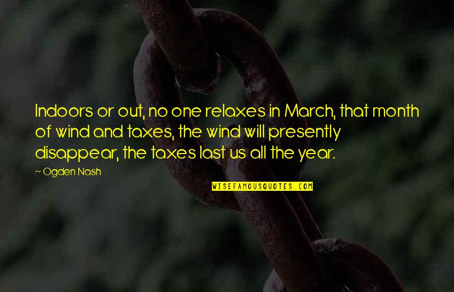 Sieva Quotes By Ogden Nash: Indoors or out, no one relaxes in March,