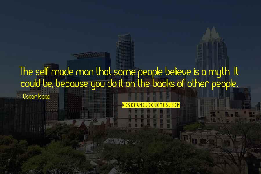 Sieva Quotes By Oscar Isaac: The self-made man that some people believe is