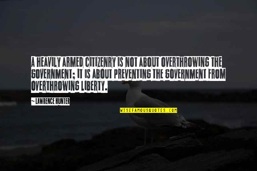 Sieve And The Sand Quotes By Lawrence Hunter: A heavily armed citizenry is not about overthrowing