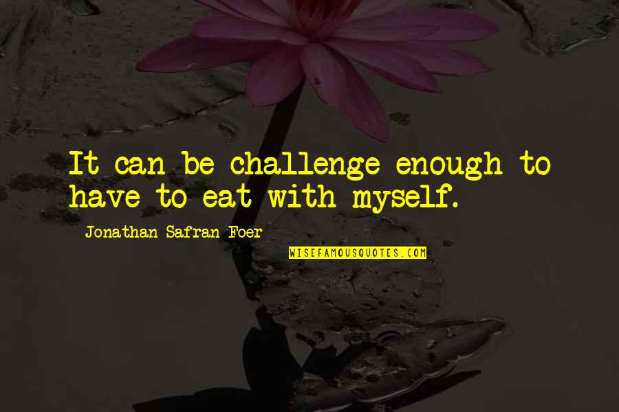 Sieve Quotes By Jonathan Safran Foer: It can be challenge enough to have to