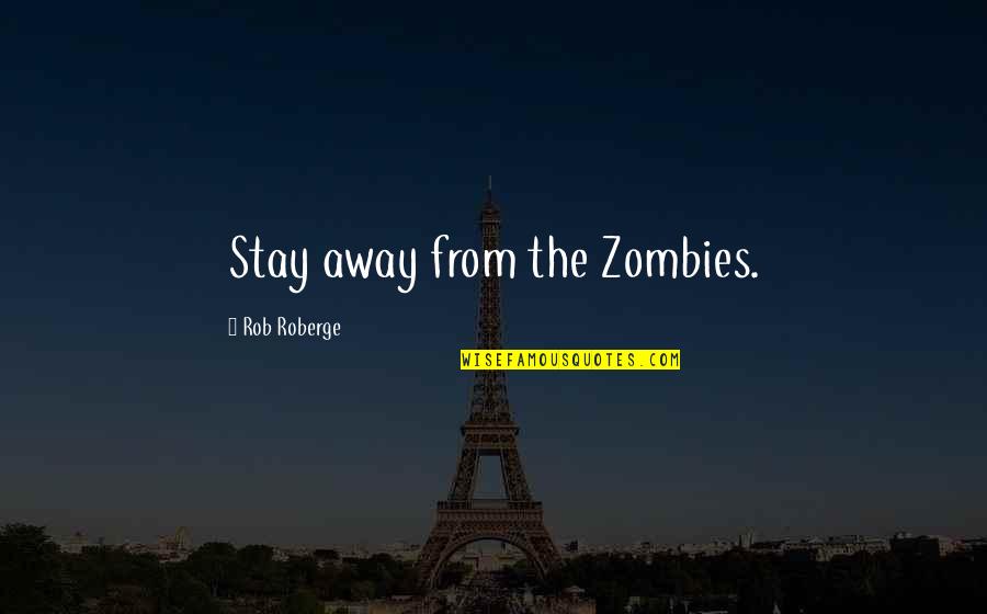 Sievelike Quotes By Rob Roberge: Stay away from the Zombies.