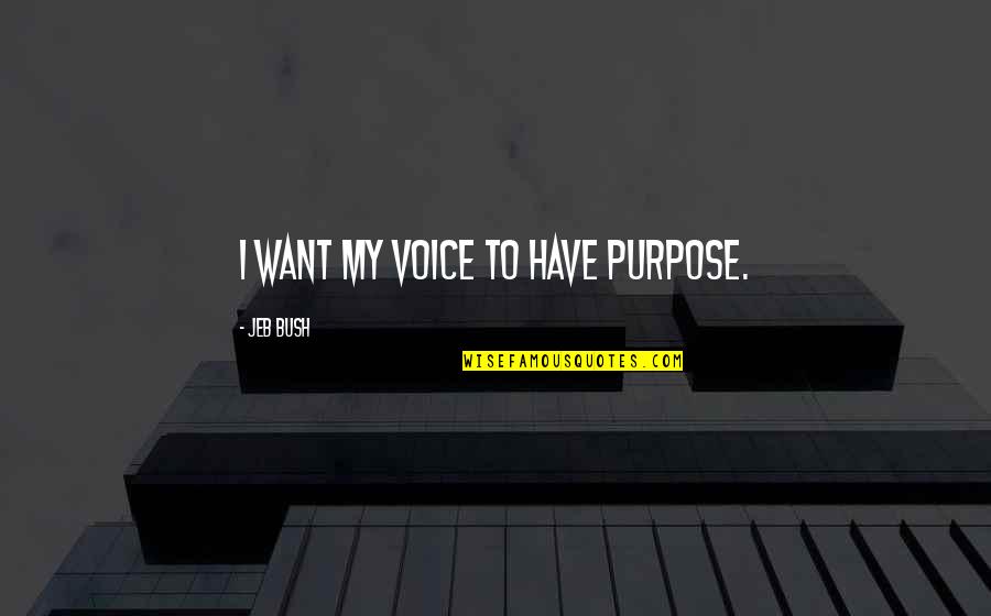 Sievers Quotes By Jeb Bush: I want my voice to have purpose. Sievers Quotes By Jeb Bush: I want my voice to have purpose.