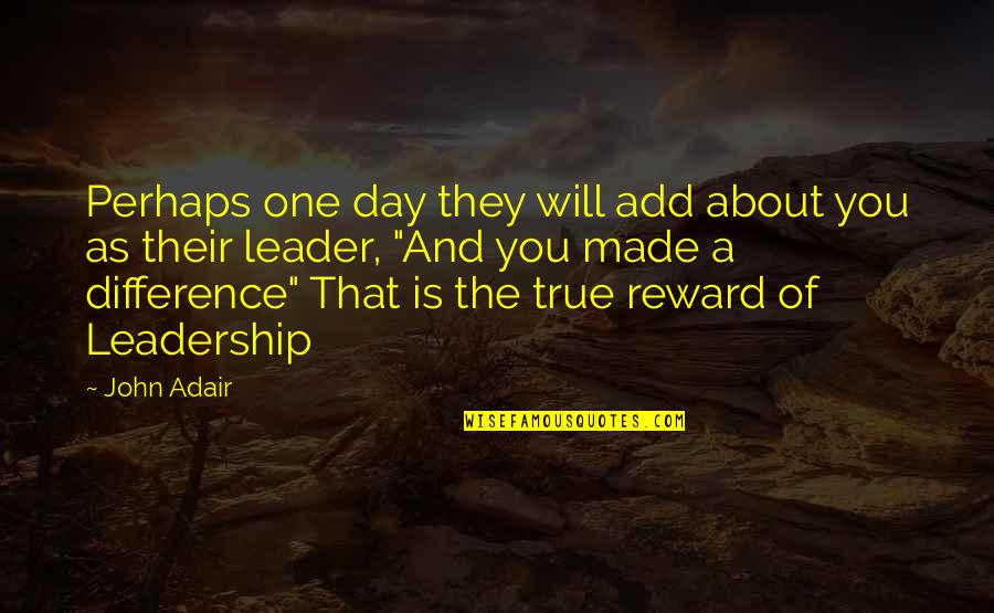 Sievers Quotes By John Adair: Perhaps one day they will add about you Sievers Quotes By John Adair: Perhaps one day they will add about you