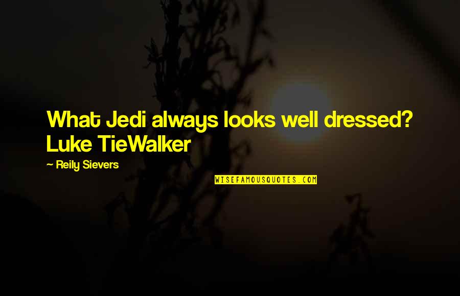 Sievers Quotes By Reily Sievers: What Jedi always looks well dressed? Luke TieWalker Sievers Quotes By Reily Sievers: What Jedi always looks well dressed? Luke TieWalker