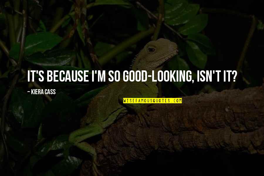 Sievertsen Grant Quotes By Kiera Cass: It's because I'm so good-looking, isn't it? Sievertsen Grant Quotes By Kiera Cass: It's because I'm so good-looking, isn't it?