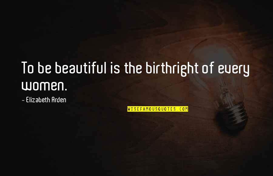 Sieviete Zimejums Quotes By Elizabeth Arden: To be beautiful is the birthright of every
