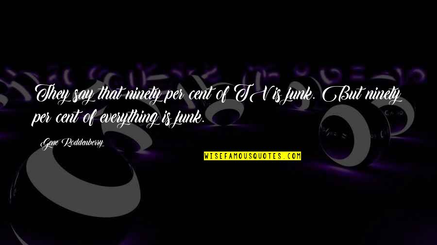 Siewert G Quotes By Gene Roddenberry: They say that ninety per cent of TV Siewert G Quotes By Gene Roddenberry: They say that ninety per cent of TV