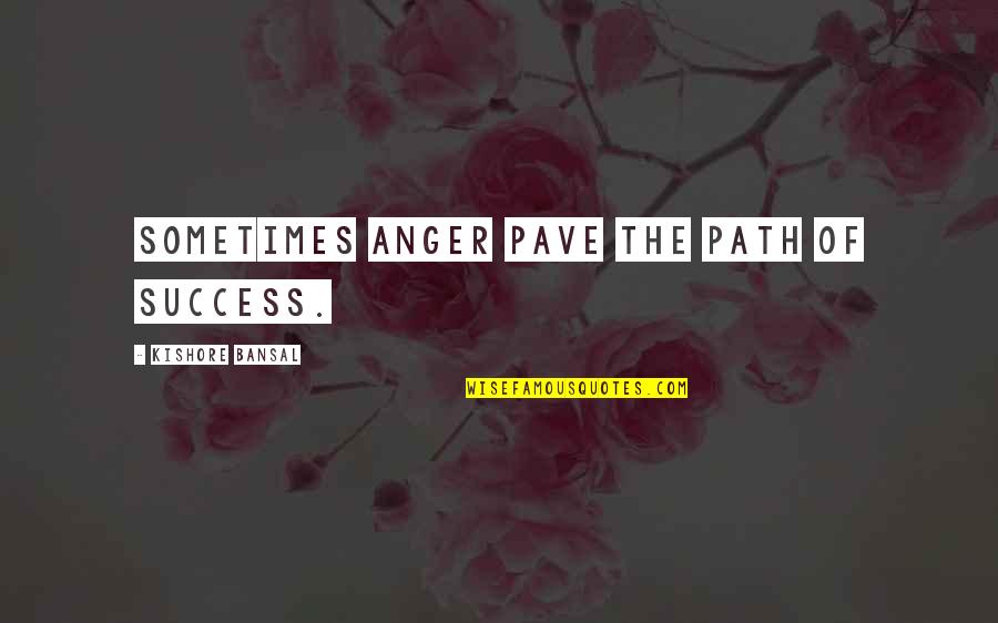 Siewerts Quotes By Kishore Bansal: Sometimes anger pave the path of success.
