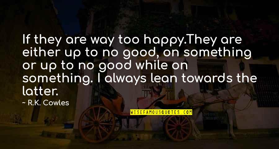 Siewerts Quotes By R.K. Cowles: If they are way too happy.They are either