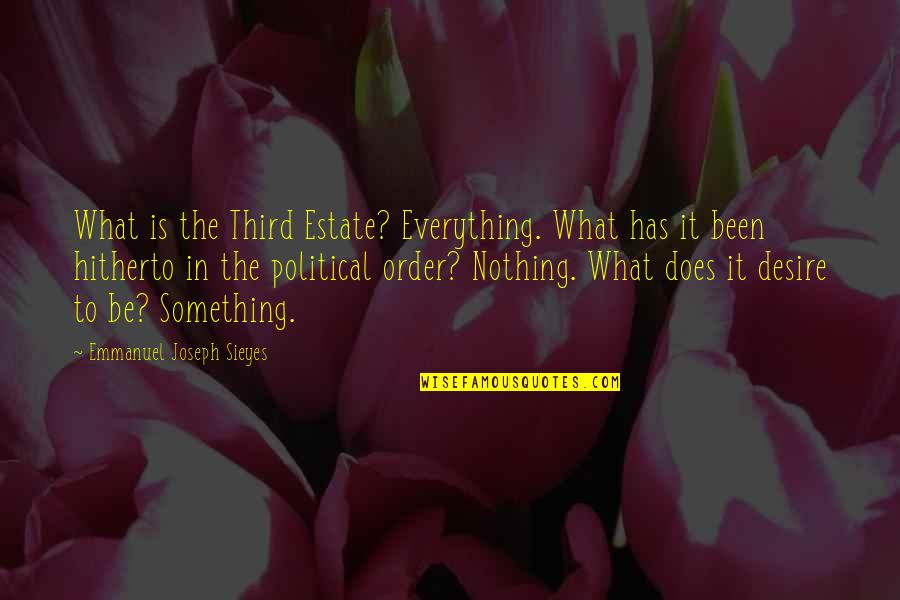 Sieyes Quotes By Emmanuel Joseph Sieyes: What is the Third Estate? Everything. What has