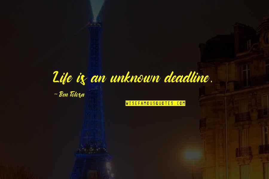 Siez'd Quotes By Ben Tolosa: Life is an unknown deadline.