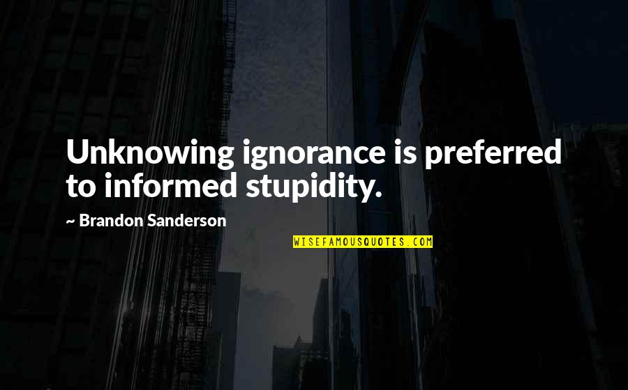 Sif Quotes By Brandon Sanderson: Unknowing ignorance is preferred to informed stupidity. Sif Quotes By Brandon Sanderson: Unknowing ignorance is preferred to informed stupidity.