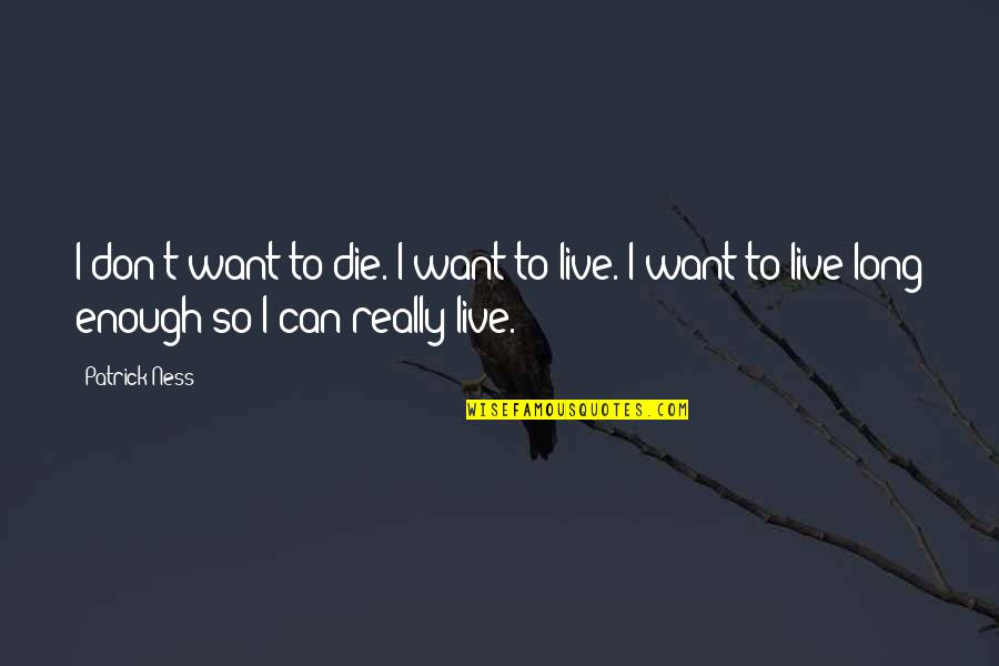 Sif Quotes By Patrick Ness: I don't want to die. I want to Sif Quotes By Patrick Ness: I don't want to die. I want to