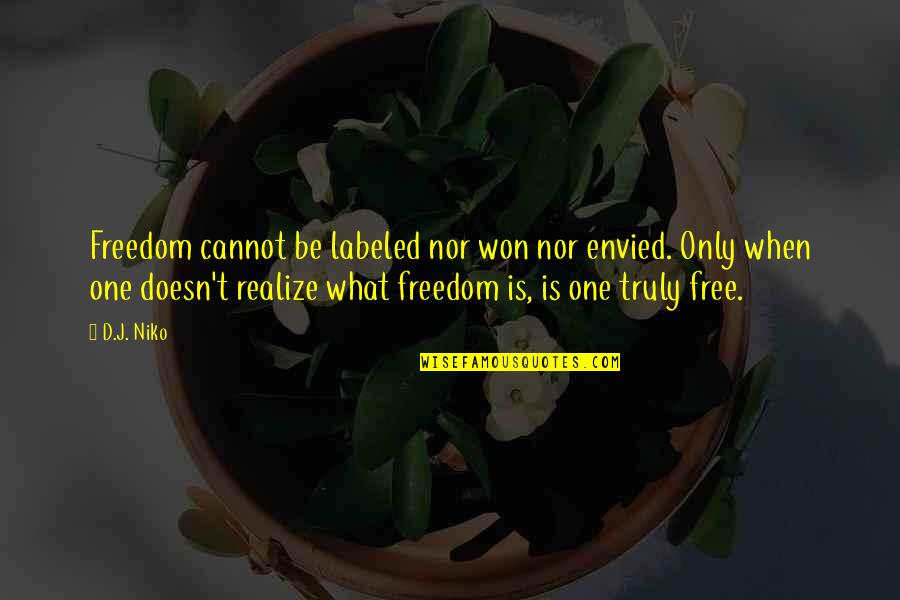 Sifflement Quotes By D.J. Niko: Freedom cannot be labeled nor won nor envied. Sifflement Quotes By D.J. Niko: Freedom cannot be labeled nor won nor envied.