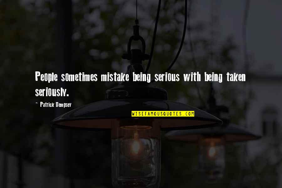 Sifi Quotes By Patrick Dempsey: People sometimes mistake being serious with being taken Sifi Quotes By Patrick Dempsey: People sometimes mistake being serious with being taken