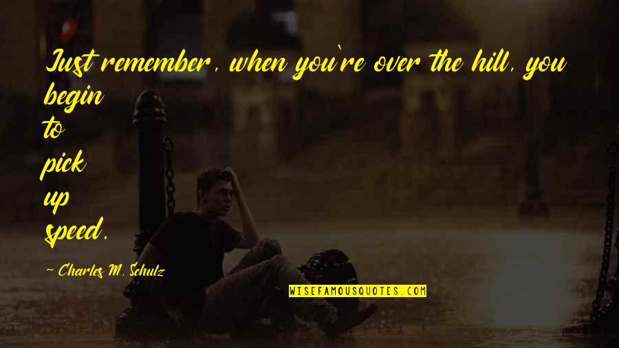 Sifilisa Pazimes Quotes By Charles M. Schulz: Just remember, when you're over the hill, you Sifilisa Pazimes Quotes By Charles M. Schulz: Just remember, when you're over the hill, you