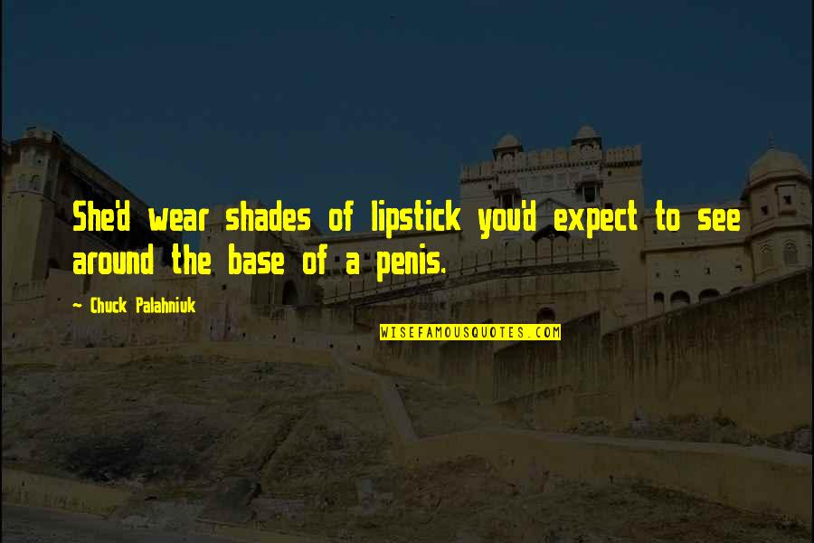 Sifilisa Pazimes Quotes By Chuck Palahniuk: She'd wear shades of lipstick you'd expect to