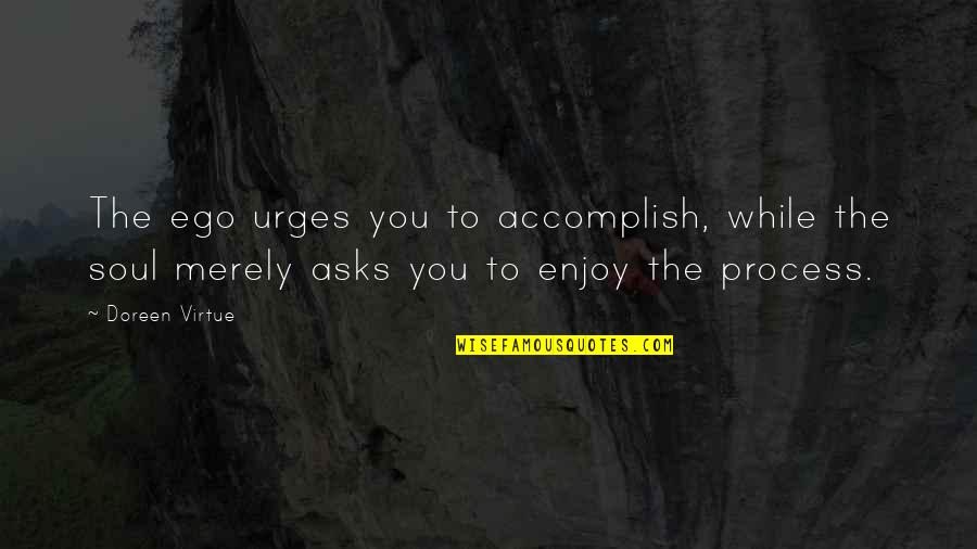 Sifiscal Quotes By Doreen Virtue: The ego urges you to accomplish, while the Sifiscal Quotes By Doreen Virtue: The ego urges you to accomplish, while the