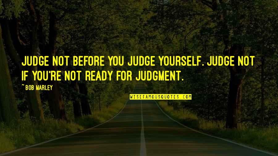 Sifiso Quotes By Bob Marley: Judge not before you judge yourself. Judge not