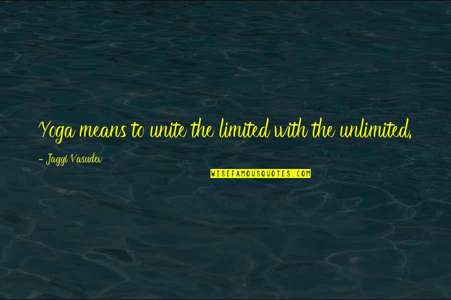Sifisos Ihlabekisa Quotes By Jaggi Vasudev: Yoga means to unite the limited with the Sifisos Ihlabekisa Quotes By Jaggi Vasudev: Yoga means to unite the limited with the