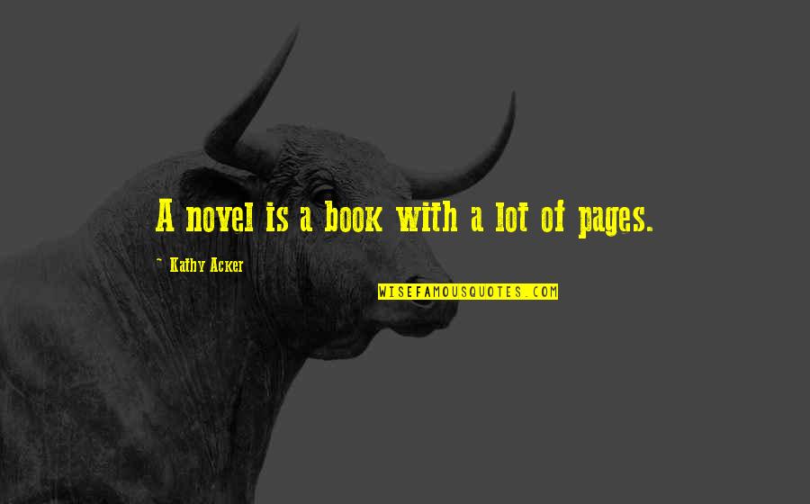 Sifisos Ihlabekisa Quotes By Kathy Acker: A novel is a book with a lot Sifisos Ihlabekisa Quotes By Kathy Acker: A novel is a book with a lot