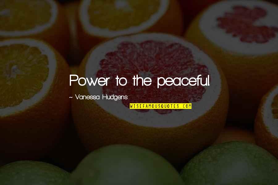 Sifisos Ihlabekisa Quotes By Vanessa Hudgens: Power to the peaceful. Sifisos Ihlabekisa Quotes By Vanessa Hudgens: Power to the peaceful.