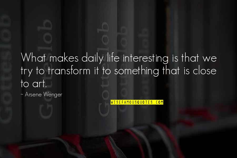 Sifnos Google Quotes By Arsene Wenger: What makes daily life interesting is that we