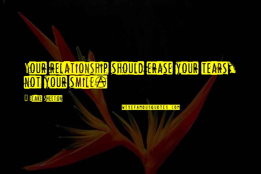 Sifo Quotes By Blake Shelton: Your relationship should erase your tears, not your Sifo Quotes By Blake Shelton: Your relationship should erase your tears, not your