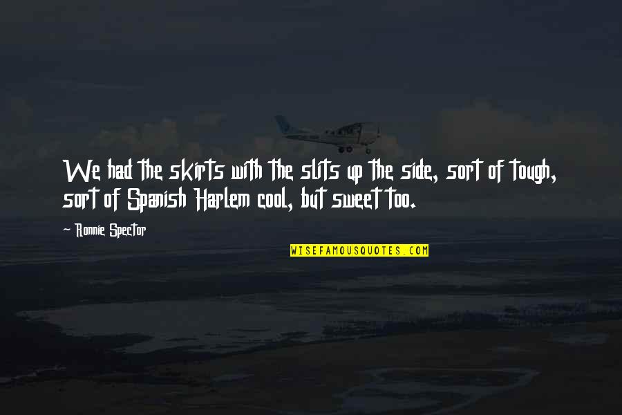 Sifo Quotes By Ronnie Spector: We had the skirts with the slits up Sifo Quotes By Ronnie Spector: We had the skirts with the slits up