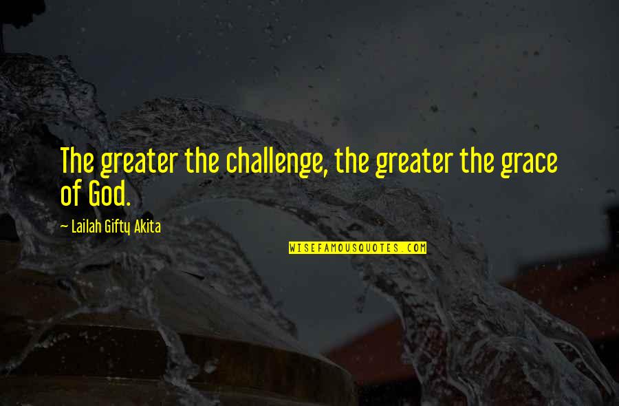 Sifone Quotes By Lailah Gifty Akita: The greater the challenge, the greater the grace Sifone Quotes By Lailah Gifty Akita: The greater the challenge, the greater the grace