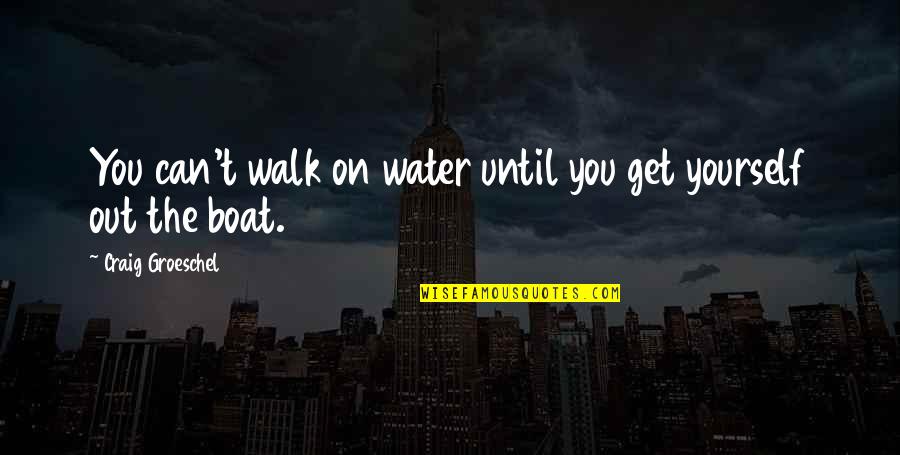 Sifoni Quotes By Craig Groeschel: You can't walk on water until you get Sifoni Quotes By Craig Groeschel: You can't walk on water until you get