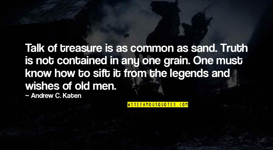 Sift Quotes By Andrew C. Katen: Talk of treasure is as common as sand.