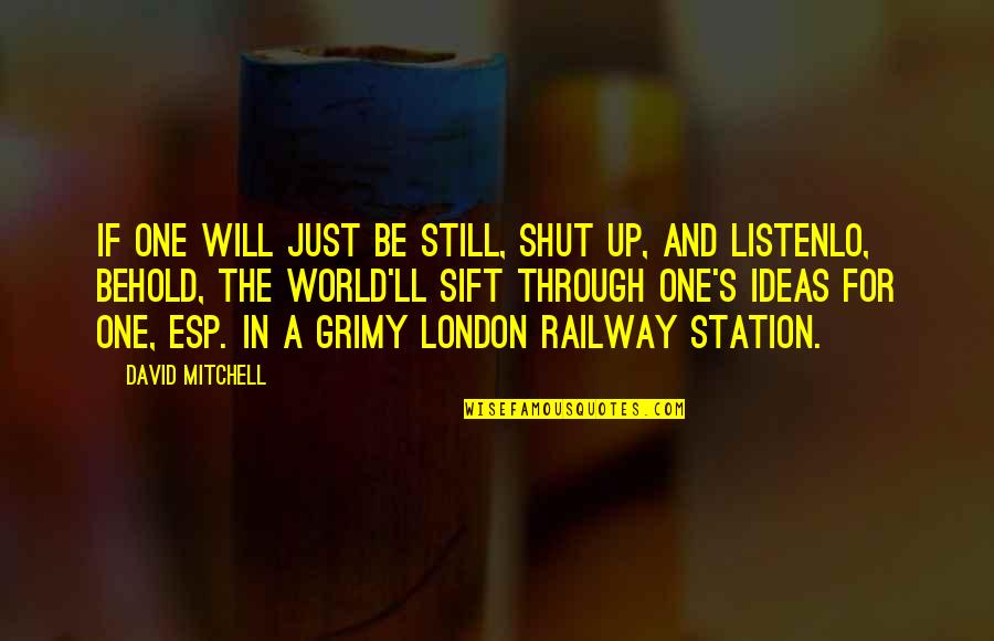 Sift Quotes By David Mitchell: If one will just be still, shut up,