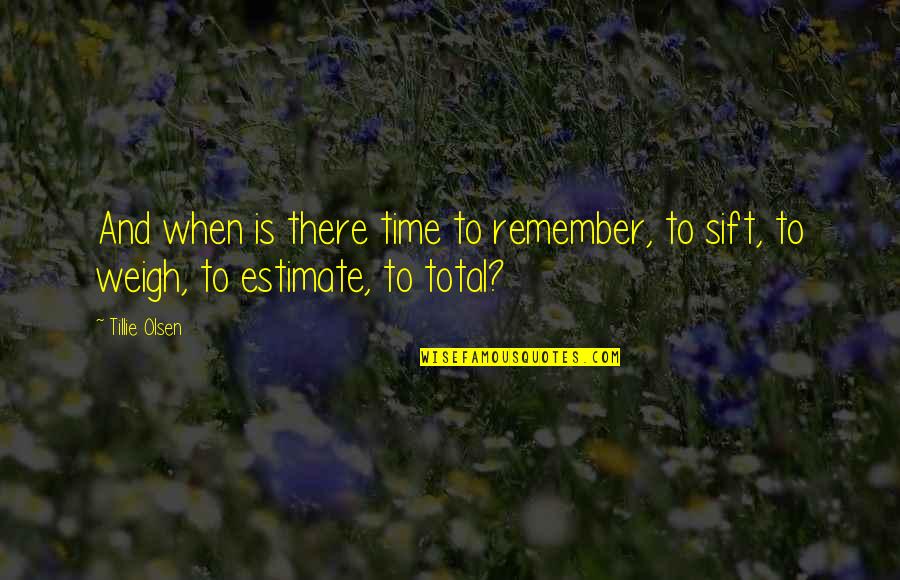 Sift Quotes By Tillie Olsen: And when is there time to remember, to
