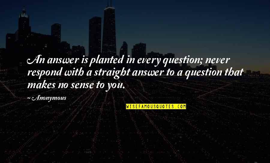 Sifted Cake Quotes By Anonymous: An answer is planted in every question; never Sifted Cake Quotes By Anonymous: An answer is planted in every question; never