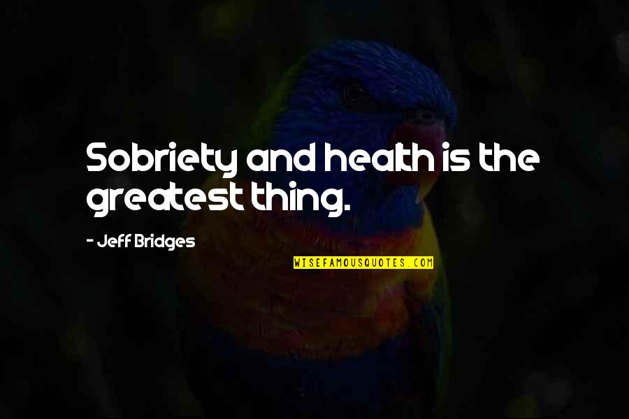 Sifted Cake Quotes By Jeff Bridges: Sobriety and health is the greatest thing. Sifted Cake Quotes By Jeff Bridges: Sobriety and health is the greatest thing.