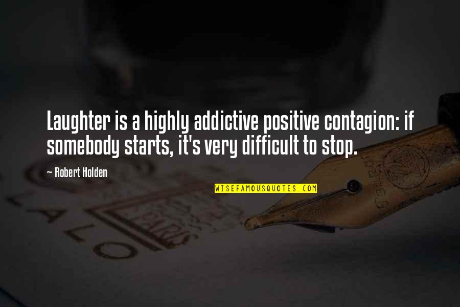 Sifted Cake Quotes By Robert Holden: Laughter is a highly addictive positive contagion: if Sifted Cake Quotes By Robert Holden: Laughter is a highly addictive positive contagion: if