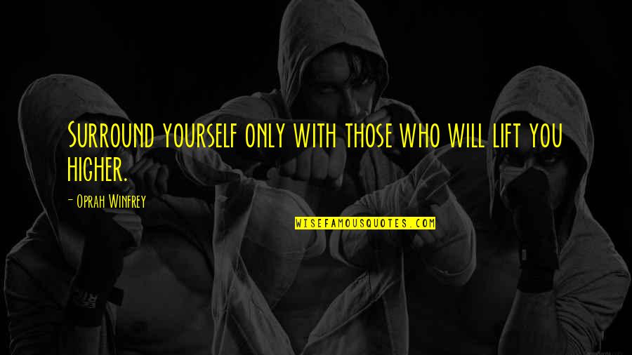 Sifted Quotes By Oprah Winfrey: Surround yourself only with those who will lift