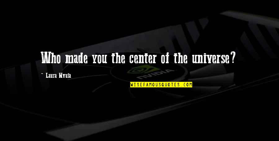 Sifter For Dirt Quotes By Laura Mvula: Who made you the center of the universe?