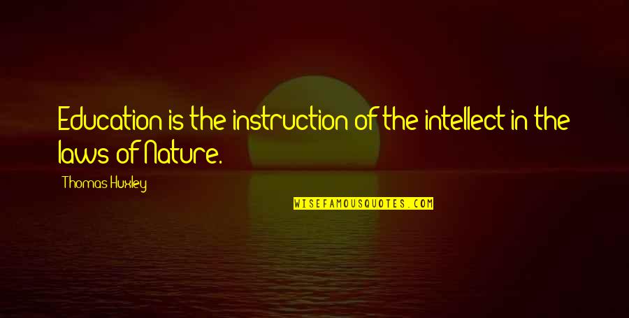 Sig Hansen Quotes By Thomas Huxley: Education is the instruction of the intellect in