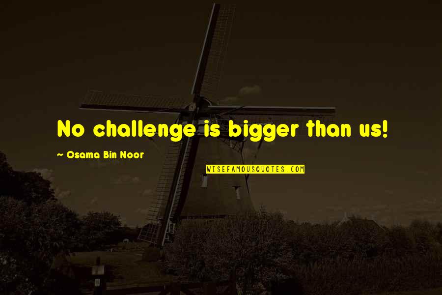 Sigaar Table Ki Quotes By Osama Bin Noor: No challenge is bigger than us!