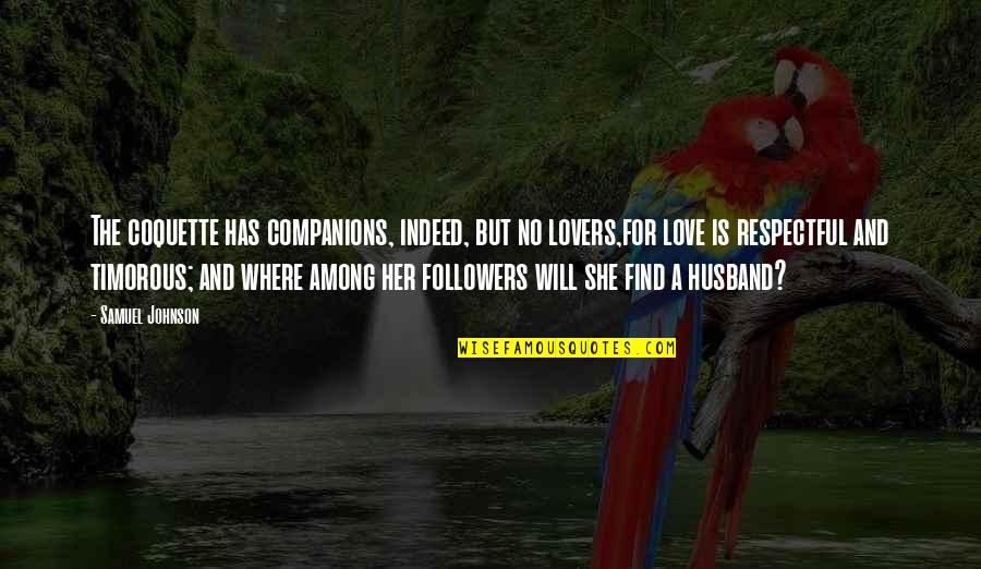 Sigai Esenf Quotes By Samuel Johnson: The coquette has companions, indeed, but no lovers,for Sigai Esenf Quotes By Samuel Johnson: The coquette has companions, indeed, but no lovers,for