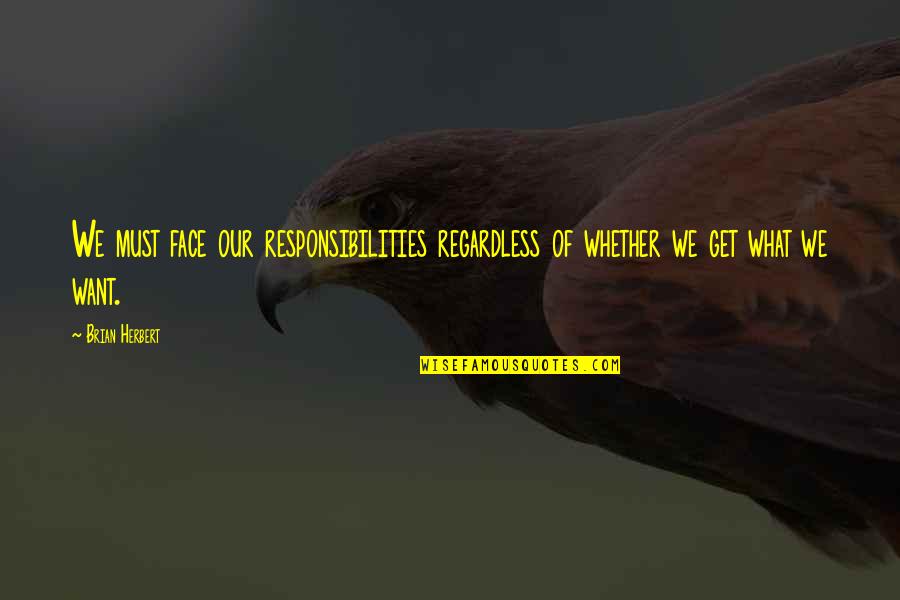 Sigalas Creations Quotes By Brian Herbert: We must face our responsibilities regardless of whether