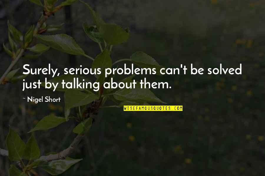 Sigalas Santorini Quotes By Nigel Short: Surely, serious problems can't be solved just by