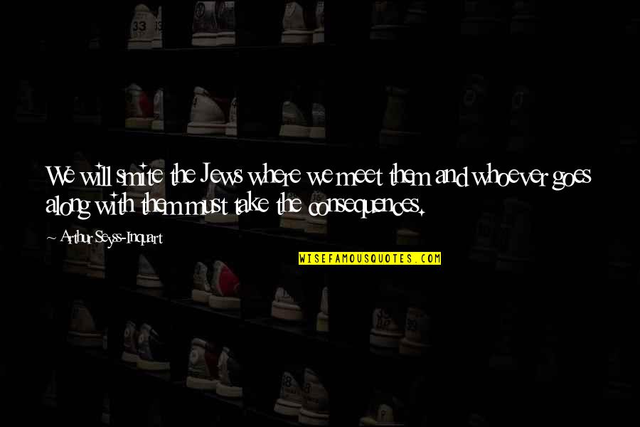 Sigamos Bailando Quotes By Arthur Seyss-Inquart: We will smite the Jews where we meet Sigamos Bailando Quotes By Arthur Seyss-Inquart: We will smite the Jews where we meet