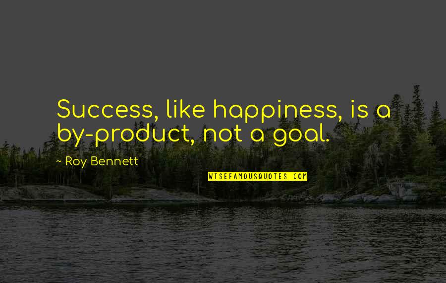 Sigamos Bailando Quotes By Roy Bennett: Success, like happiness, is a by-product, not a Sigamos Bailando Quotes By Roy Bennett: Success, like happiness, is a by-product, not a