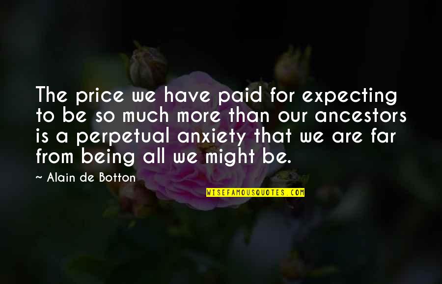 Sigamos Creciendo Quotes By Alain De Botton: The price we have paid for expecting to