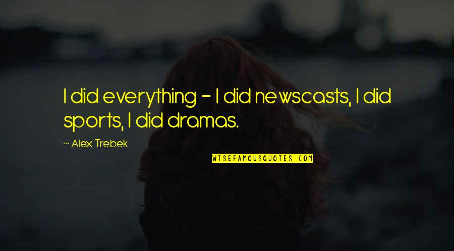 Sigamos Creciendo Quotes By Alex Trebek: I did everything - I did newscasts, I