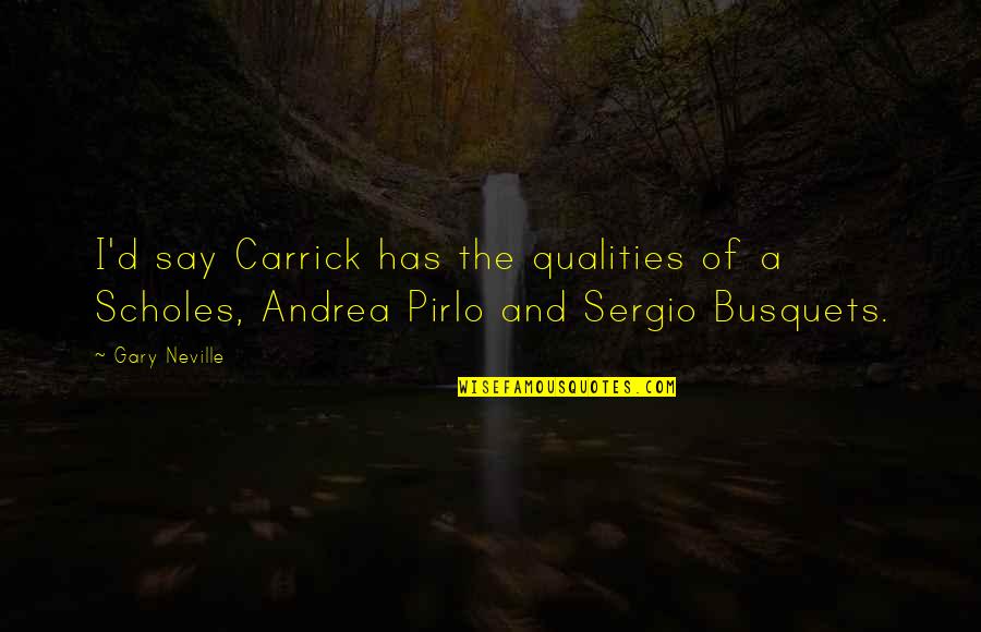 Sigamos Creciendo Quotes By Gary Neville: I'd say Carrick has the qualities of a