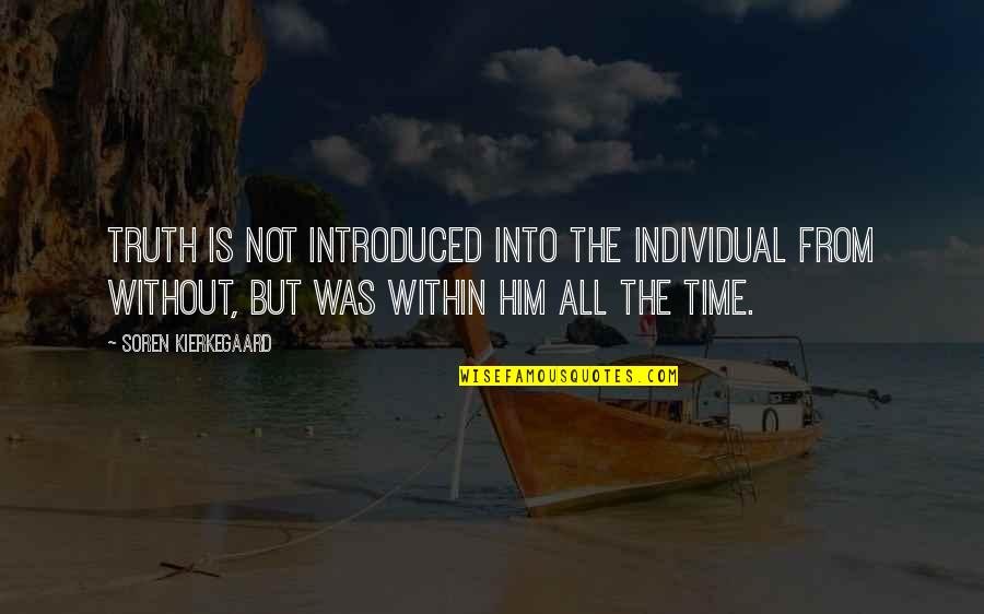 Sigamos Creciendo Quotes By Soren Kierkegaard: Truth is not introduced into the individual from Sigamos Creciendo Quotes By Soren Kierkegaard: Truth is not introduced into the individual from